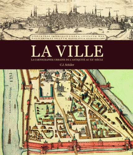 LA VILLE, LA CARTOGRAPHIE URBAINE DE L'ANTIQUITE AU XXE SIECLE