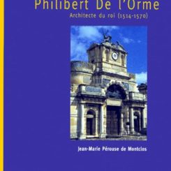 PHILIBERT DE L'ORME - ARCHITECTE DU ROI 1514-1570