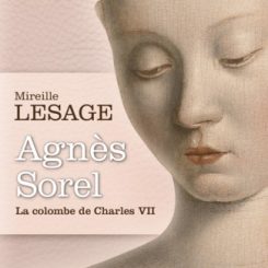 AGNES SOREL - LA COLOMBE DE CHARLES VII