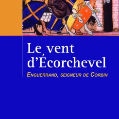 LE VENT D'ECORCHEVEL - ENGUERRAND, SEIGNEUR DE CORBIN - T1