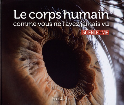 LE CORPS HUMAIN COMME VOUS NE L'AVEZ JAMAIS VU