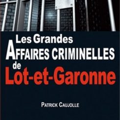 LES GRANDES AFFAIRES CRIMINELLES DU LOT ET GARONNE