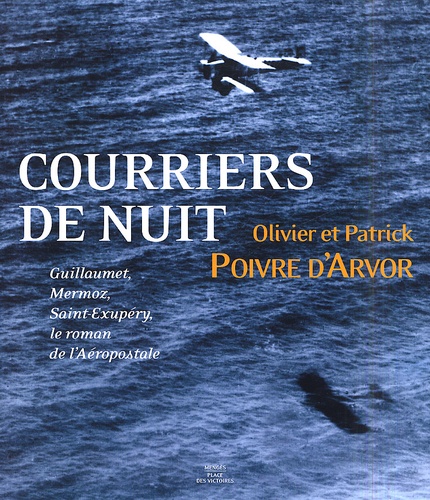 COURRIER DE NUIT GUILLAUMET, MERMOZ, SAINT-EXUPERY - LE ROMAN DE L'AEROSPOSTALE
