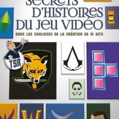 SECRETS D'HISTOIRES DU JEU VIDEO - DANS LES COULISSES DE LA CREATION DE 15 HITS