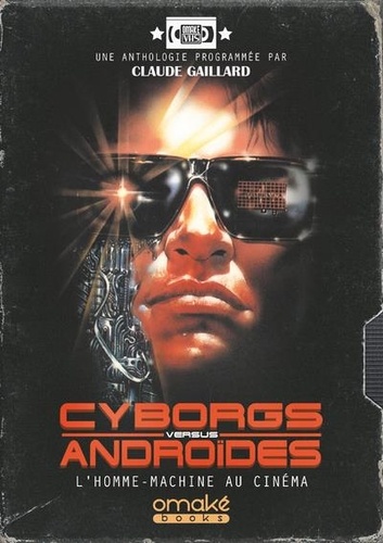 CYBORGS VERSUS ANDROIDES - L'HOMME-MACHINE AU CINEMA