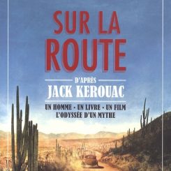 SUR LA ROUTE - D'APRES JACK KERPOUAC - UN HOMME-UN LIVRE-UN FILM-L'ODYSSEE D'UN MYTHE