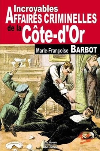 LES INCROYABLES AFFAIRES CRIMINELLES DE LA COTE D'OR