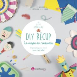 DIY RECUP LA MAGIE DU RENOUVEAU - 12 PROJETS POUR CREER SANS RIEN JETER
