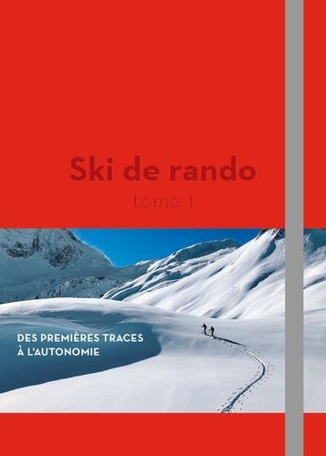 SKI DE RANDO - DES PREMIERES TRACES A L'AUTONOMIE - TOME 1