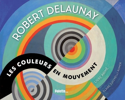 ROBERT DELAUNAY LES COULEURS EN MOUVEMENT - LIVRE ANIME