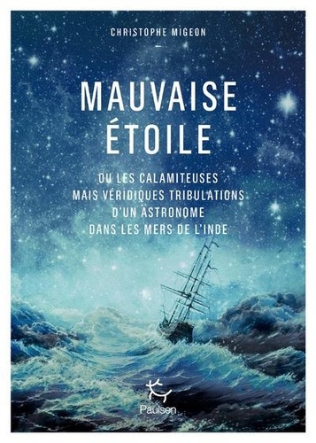MAUVAISE ETOILE OU LES CALAMITEUSES MAIS VERIDIQUES TRIBULATIONS D'UN ASTRONOME DANS LES MERS D'INDE