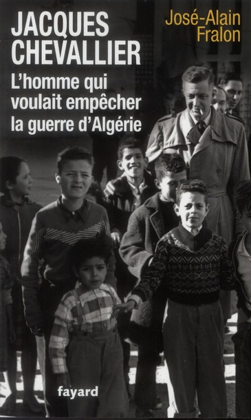 JACQUES CHEVALLIER, L'HOMME QUI VOULAIT EMPECHER LA GUERRE D'ALGERIE