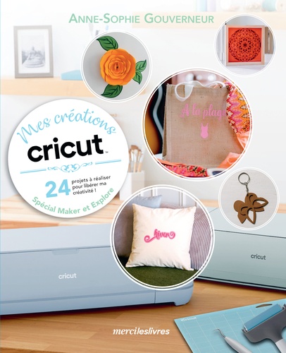 MES CREATIONS CRICUT - 24 PROJETS A REALISER POUR LIBERER MA CREATIVITE !
