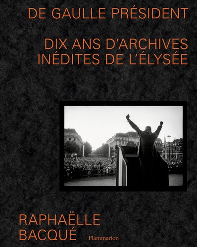 DE GAULLE PRESIDENT - DIX ANS D'ARCHIVES INEDITES DE L'ELYSEE