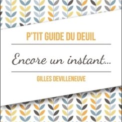 P'TIT GUIDE DU DEUIL - ENCORE UN INSTANT OU LE CHEMIN DU DEUIL