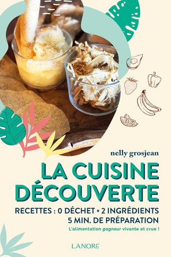 LA CUISINE DECOUVERTE - RECETTES : 0 DECHET - 2 INGREDIENTS - 5 MIN DE PREPARATION