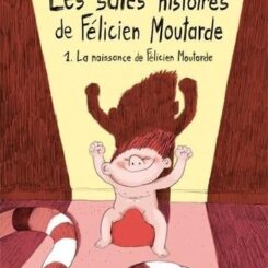 LES SALES HISTOIRES DE FELICIEN MOUTARDE - LA NAISSANCE DE FELICIEN MOUTARDE