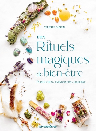 MES RITUELS MAGIQUES DE BIEN-ETRE - PURIFICATION, ENERGISATION, EQUILIBRE