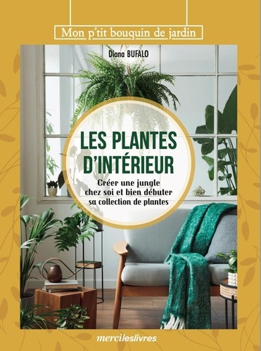 LES PLANTES D'INTERIEUR - CREER UNE JUNGLE CHEZ SOI