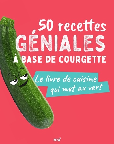 50 RECETTES GENIALES A BASE DE COURGETTE