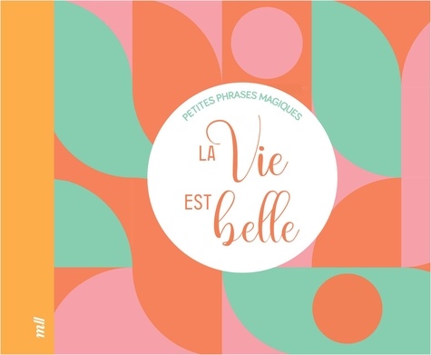 PETITES PHRASES MAGIQUES - LA VIE EST BELLE