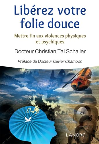 LIBEREZ VOTRE FOLIE DOUCE - METTRE FIN AUX VIOLENCES PHYSIQUES ET PSYCHIQUES