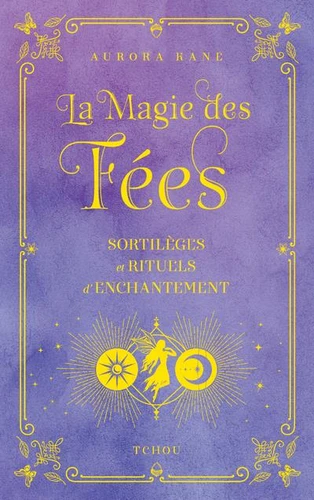 LA MAGIE DES FEES - SORTILEGES ET RITUELS D'ENCHANTEMENT