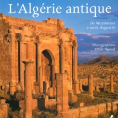 L'ALGERIE ANTIQUE - DE MASSINISSA A SAINT AUGUSTIN