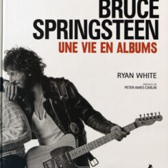 BRUCE SPRINGSTEEN - UNE VIE EN ALBUMS