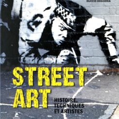 STREET ART - HISTOIRE, TECHNIQUES ET ARTISTES