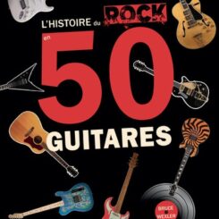 L'HISTOIRE DU ROCK EN 50 GUITARES
