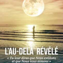 L'AU-DELA REVELE - TU LEUR DIRAS QUE NOUS EXISTONS ET QUE NOUS VOUS AIMONS