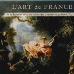 L'ART DE FRANCE - DE LA RENAISSANCE AU SIECLE DES LUMIERES (1450-1770) - VOL02